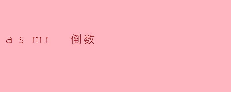 什么是ASMR倒数,它有什么特别之处?